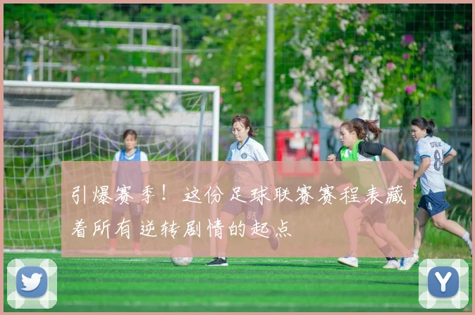 引爆赛季！这份足球联赛赛程表藏着所有逆转剧情的起点