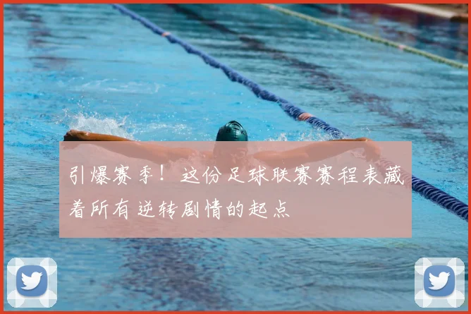 引爆赛季！这份足球联赛赛程表藏着所有逆转剧情的起点
