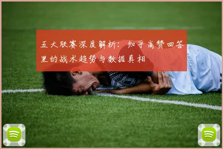 五大联赛深度解析：知乎高赞回答里的战术趋势与数据真相