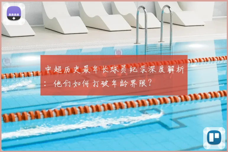 中超历史最年长球员纪录深度解析：他们如何打破年龄界限？
