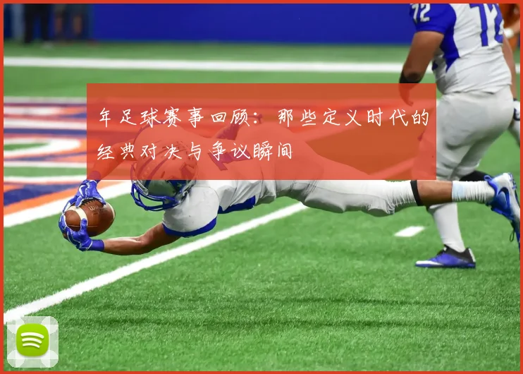 年足球赛事回顾：那些定义时代的经典对决与争议瞬间